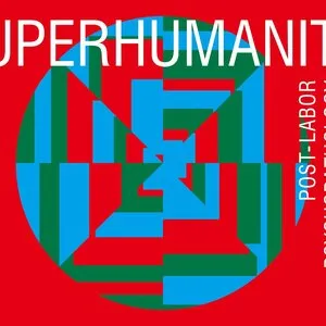 Superhumanity: Post-Labor, Psychopathology, Plasticity